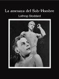 "La amenaza del Sub-Hombre" Lothrop Stoddard