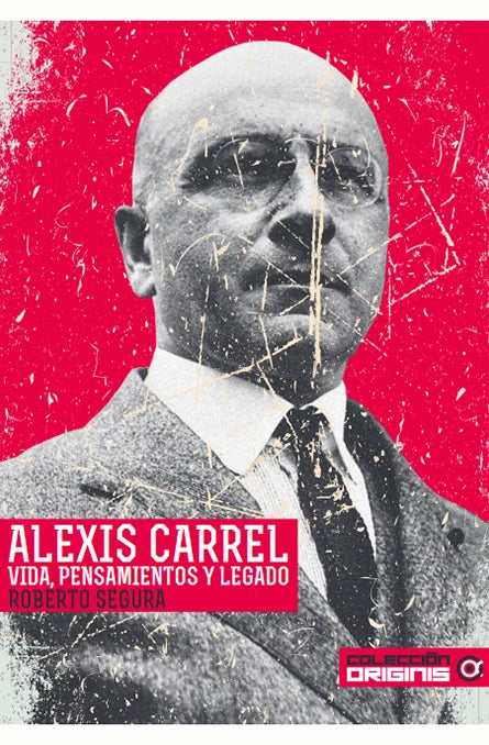 "Alexis Carrel, vida, pensamientos y legado" Roberto Segura
